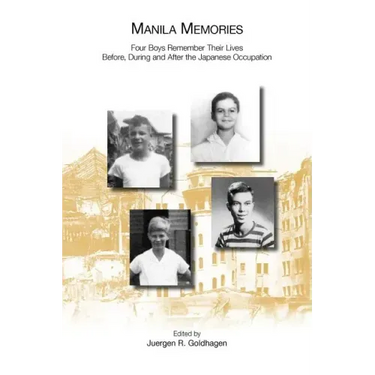 Manila Memories: Four Boys Remember Their Lives Before, During and After the Japanese Occupation
