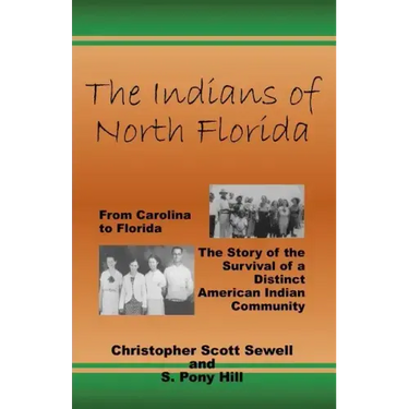 The Indians of North Florida: From Carolina to Florida, The Story of the Survival of a Distinct American Indian Community