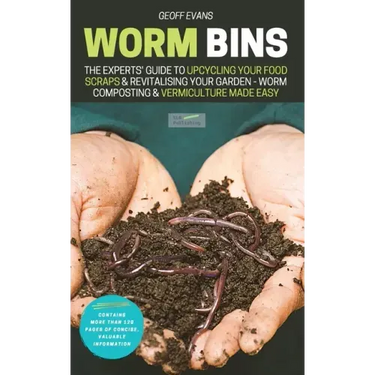 Worm Bins: The Experts' Guide To Upcycling Your Food Scraps & Revitalising Your Garden - Worm Composting & Vermiculture Made Easy