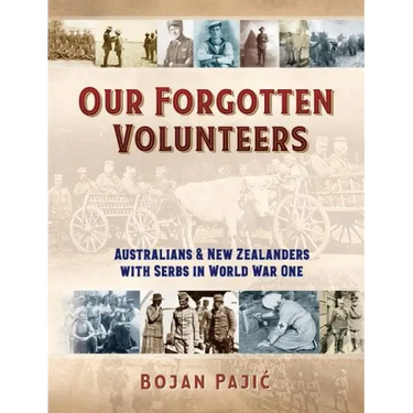 Our Forgotten Volunteers: Australians and New Zealanders with Serbs in World War One