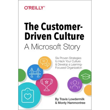 The Customer-Driven Culture: A Microsoft Story: Six Proven Strategies to Hack Your Culture and Develop a Learning-Focused Organization
