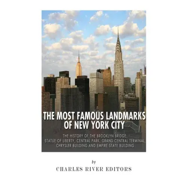 The Most Famous Landmarks of New York City: The History of the Brooklyn Bridge, Statue of Liberty, Central Park, Grand Central Terminal, Chrysler Buil