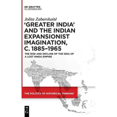 'Greater India' and the Indian Expansionist Imagination, C. 1885-1965: The Rise and Decline of the Idea of a Lost Hindu Empire