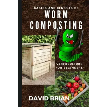 Basics and Benefits of Worm Composting: How to Start With Vermiculture