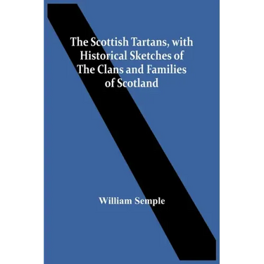 The Scottish Tartans, With Historical Sketches Of The Clans And Families Of Scotland