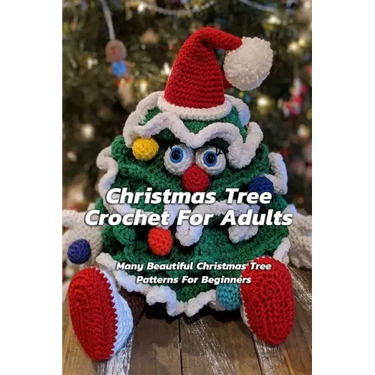 Christmas Tree Crochet For Adults: Many Beautiful Christmas Tree Patterns For Beginners: Step By Step Guide To Make Christmas Tree Crochet