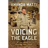 Voicing the Eagle: A True Story of Courage and Valor