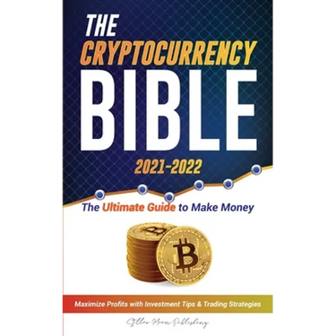 The Cryptocurrency Bible 2021-2022: Ultimate Guide to Make Money; Maximize Crypto Profits with Investment Tips & Trading Strategies (Bitcoin, Ethereum