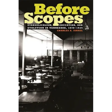 Before Scopes: Evangelicalism, Education, and Evolution in Tennessee, 1870°1925