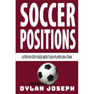 Soccer Positions: A-Step-by-Step Guide about Each Player on a Team
