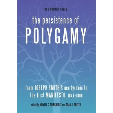 The Persistence of Polygamy: From Joseph Smith's Martyrdom to the First Manifesto, 1844-1890