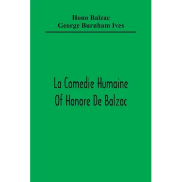 La Comedie Humaine Of Honore De Balzac; The Muse Of The Department A Prince Of Bohemia A Man Of Business The Girl With Golden Eyes Sarrasine