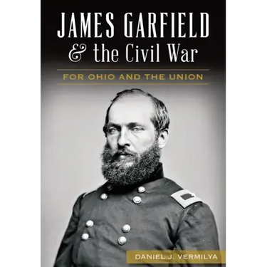 James Garfield and the Civil War: For Ohio and the Union
