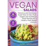 Vegan Salads: Delicious and Nutritious, Super Easy & Fast, Fruit, Veggie and Superfood Salad Recipes for a Healthy Plant-Based Lifestyle
