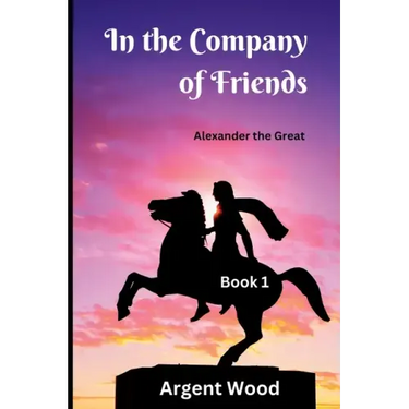 In the Company of Friends: Alexander the Great - Book 1