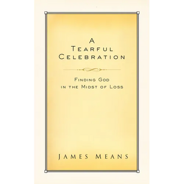 A Tearful Celebration: Finding God in the Midst of Loss