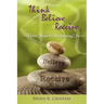 Think, Believe, Receive: Three Steps to an Amazing Life