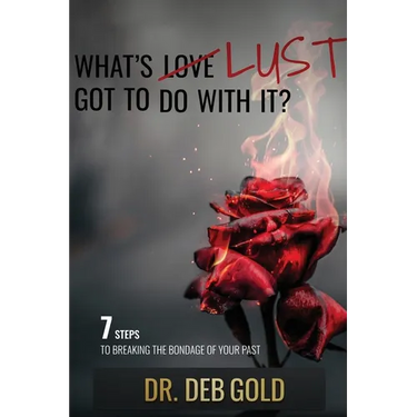 What's Lust Got to Do with It?: 7 Steps to Breaking the Bondage of Your Past