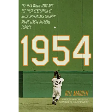 1954: The Year Willie Mays and the First Generation of Black Superstars Changed Major League Baseball Forever