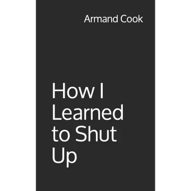How I Learned to Shut Up
