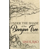Under the Shade of the Banyan Tree: Poems, Rants, and Short Stories