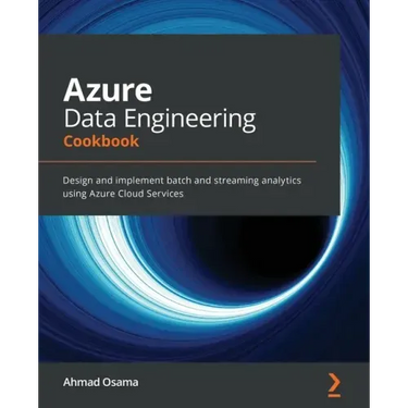 Azure Data Engineering Cookbook: Design and implement batch and streaming analytics using Azure Cloud Services