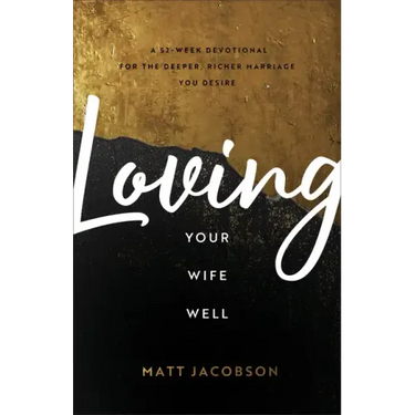 Loving Your Wife Well: A 52-Week Devotional for the Deeper, Richer Marriage You Desire