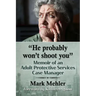 "He probably won't shoot you": Memoir of an Adult Protective Services Case Manager