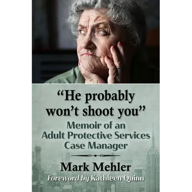 "He probably won't shoot you": Memoir of an Adult Protective Services Case Manager