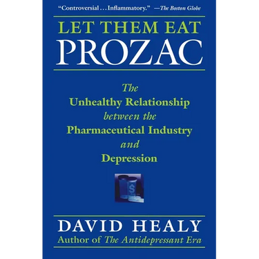 Let Them Eat Prozac: The Unhealthy Relationship Between the Pharmaceutical Industry and Depression