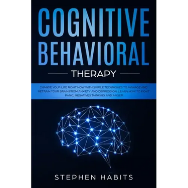 Cognitive Behavioral Therapy: Change your life right now with simple techniques to manage and retrain your brain from anxiety and depression, learn