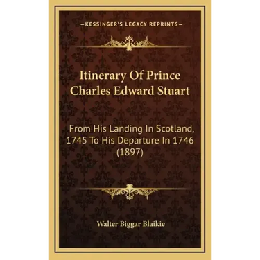 Itinerary of Prince Charles Edward Stuart: From His Landing in Scotland, 1745 to His Departure in 1746 (1897)