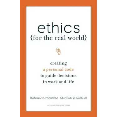 Ethics for the Real World: Creating a Personal Code to Guide Decisions in Work and Life