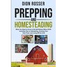 Prepping and Homesteading: What You Need to Know to Be Self-Reliant When STHF, Including Tips on Stockpiling, Growing Your Own Food, and Living O
