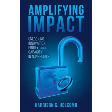 Amplifying Impact: Unlocking Innovation, Equity, and Capacity in Nonprofits