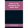 Notes on the settlement and Indian wars of the western parts of Virginia and Pennsylvania, from 1763 to 1783, inclusive: together with a view of the s