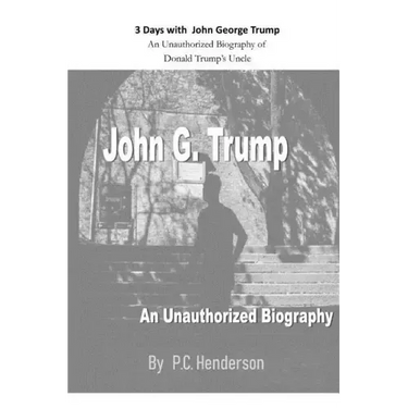 3 Days with John George Trump: An Unauthorized Biography of Donald Trump's Uncle