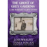 The Ghost of Grey Gardens: Lois Wright's Life Story: The True Story of an Improbable Person