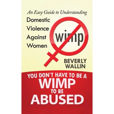 You Don't Have to be a Wimp to be Abused: An Easy Guide to Understanding Domestic Violence against Women
