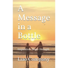 A Message in a Bottle: What We Need in Life Inspiration, Hope, Connection, and Resilience