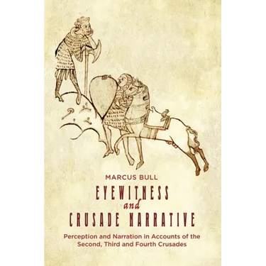 Eyewitness and Crusade Narrative: Perception and Narration in Accounts of the Second, Third and Fourth Crusades