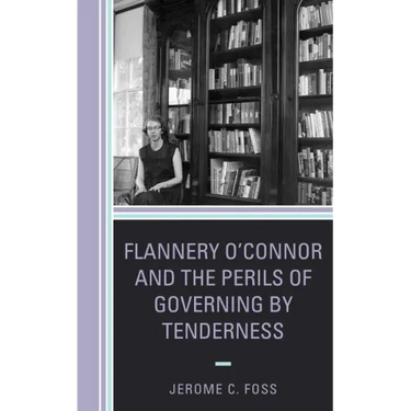 Flannery O'Connor and the Perils of Governing by Tenderness