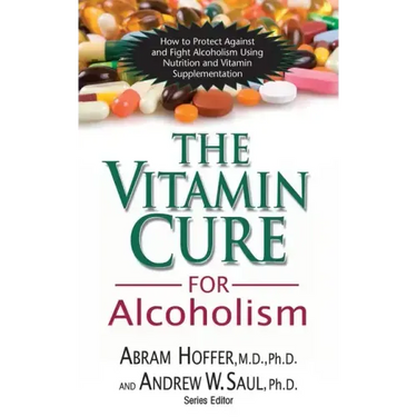 The Vitamin Cure for Alcoholism: Orthomolecular Treatment of Addictions