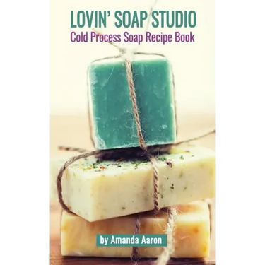 Lovin Soap Studio Cold Process Soap Recipes