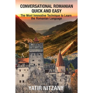 Conversational Romanian Quick and Easy: The Most Innovative Technique to Learn the Romanian Language
