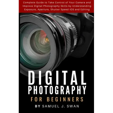 Digital Photography for Beginners: Complete Guide to Take Control of Your Camera and Improve Digital Photography Skills by Understanding Exposure, Ape