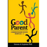 Good Parent: A Guidebook for Raising Successful Children Ages 4 - 12