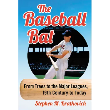 The Baseball Bat: From Trees to the Major Leagues, 19th Century to Today