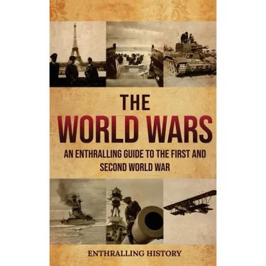 The World Wars: An Enthralling Guide to the First and Second World War