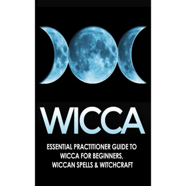 Wicca: Essential Practitioner's Guide to Wicca For Beginner's, Wiccan Spells & Witchcraft